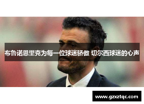 布鲁诺恩里克为每一位球迷骄傲 切尔西球迷的心声