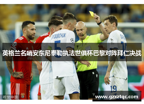 英格兰名哨安东尼泰勒执法世俱杯巴黎对阵拜仁决战